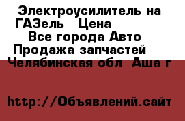 Электроусилитель на ГАЗель › Цена ­ 25 500 - Все города Авто » Продажа запчастей   . Челябинская обл.,Аша г.